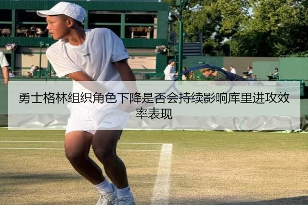 勇士格林组织角色下降是否会持续影响库里进攻效率表现